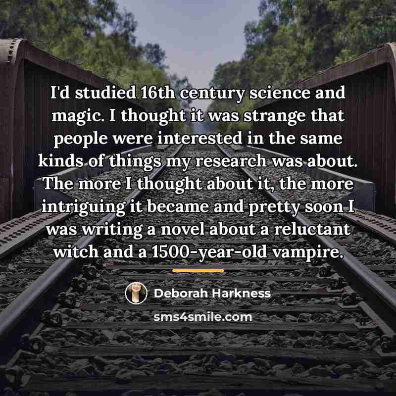 “I'd studied 16th century science and magic. I thought it…” quote by Deborah Harkness