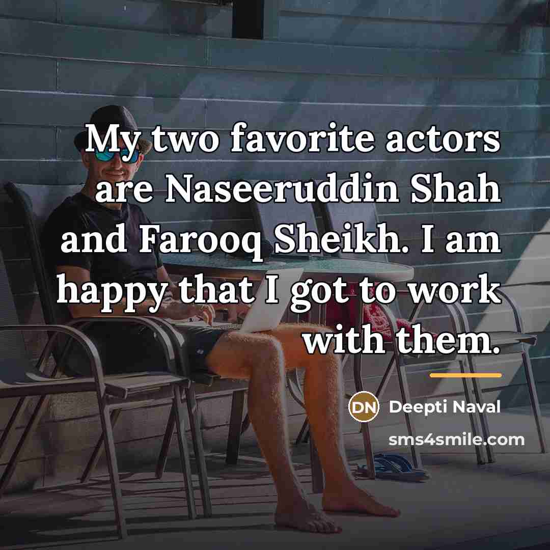 “My two favorite actors are Naseeruddin Shah and Farooq Sheikh.…” quote by Deepti Naval