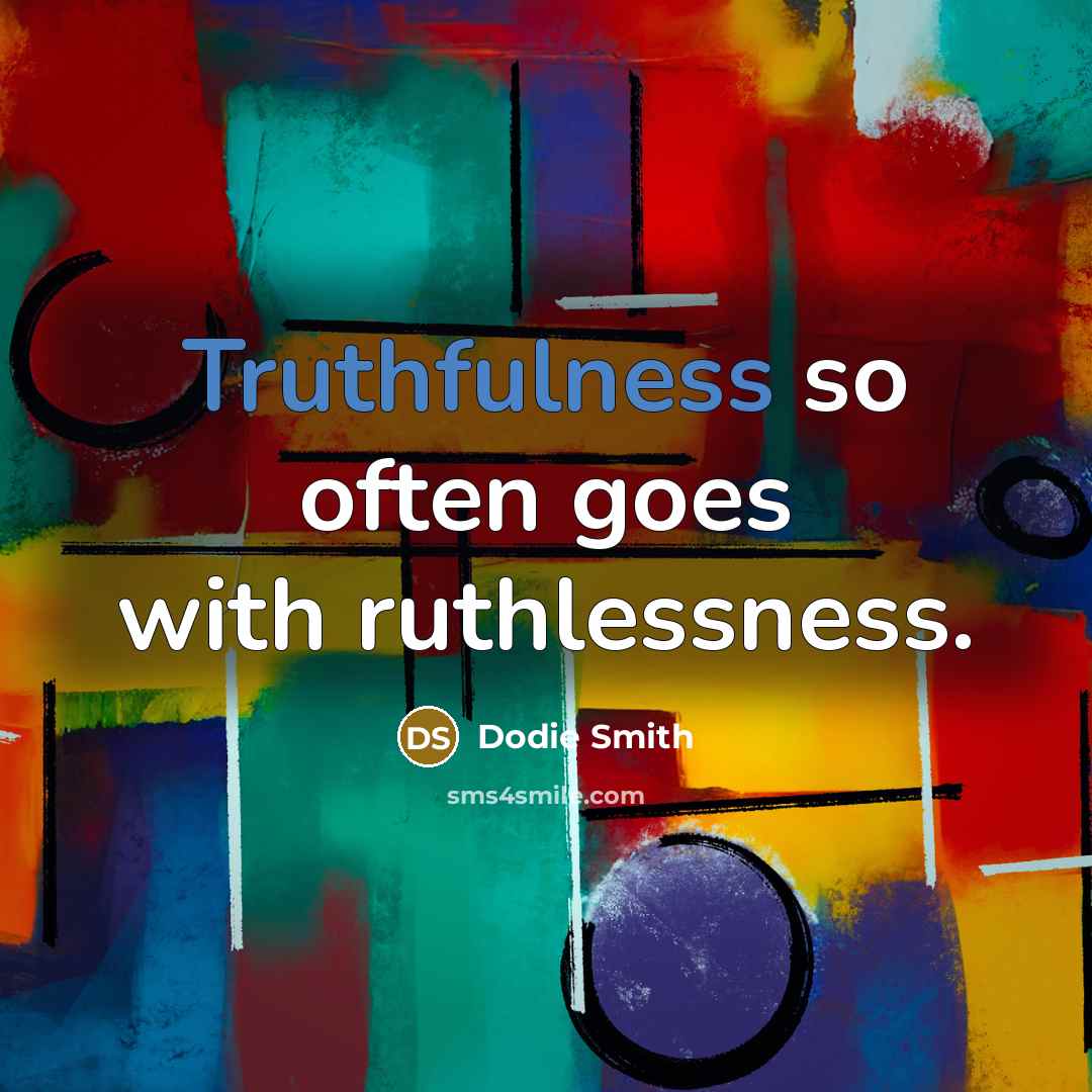 “Truthfulness so often goes with ruthlessness.” quote by Dodie Smith
