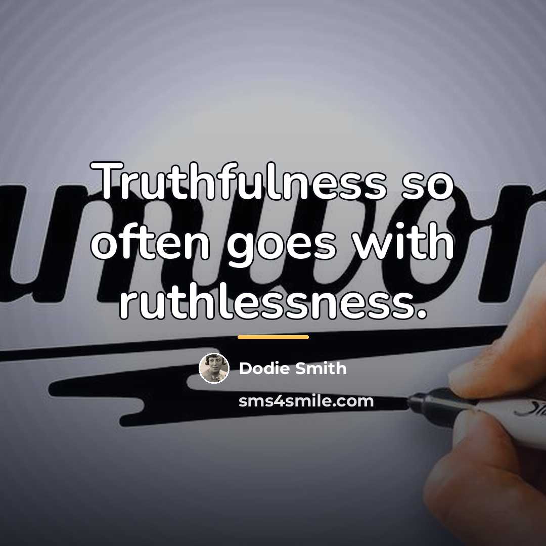 “Truthfulness so often goes with ruthlessness.…” quote by Dodie Smith