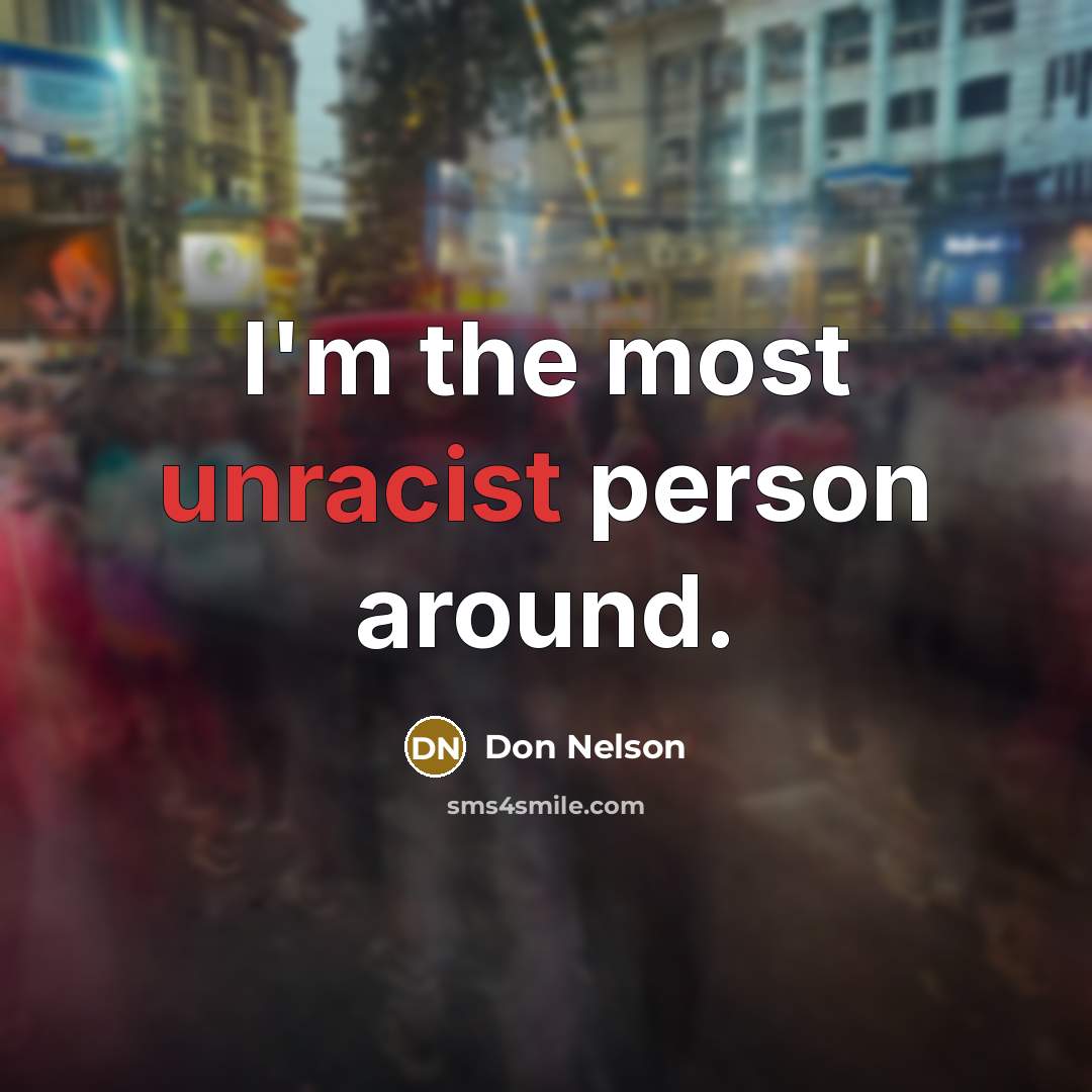 “I'm the most unracist person around.” quote by Don Nelson