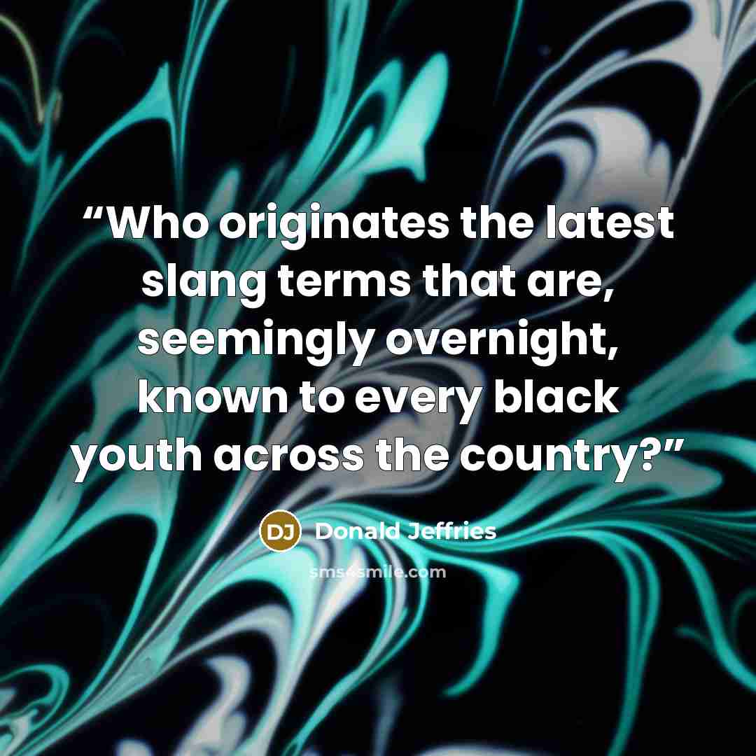 “Who originates the latest slang terms that are, seemingly overnight, known to every black youth across the country?” quote by Donald Jeffries