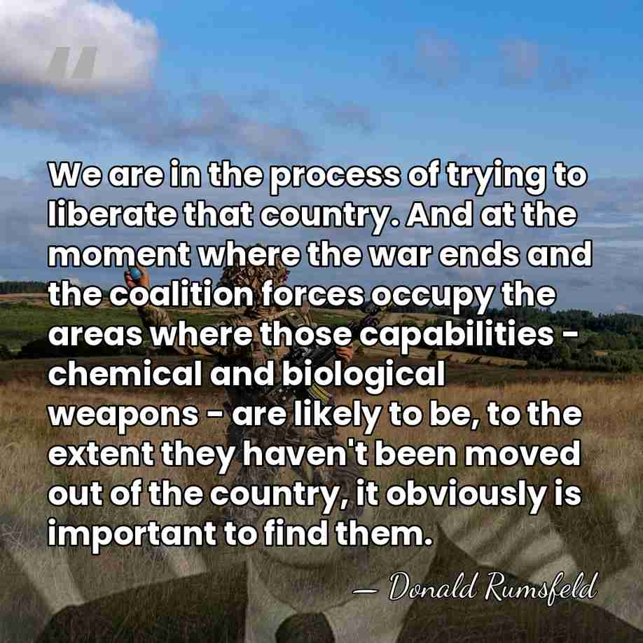 We are in the process of trying to liberate that country. And&hellip; - Donald Rumsfeld