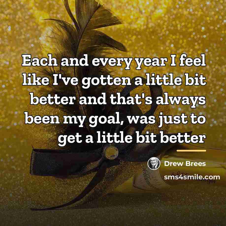 “Each and every year I feel like I've gotten a…” quote by Drew Brees