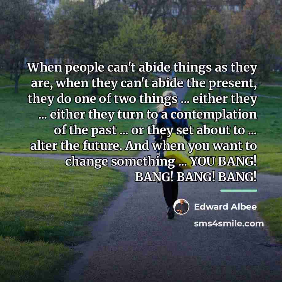 “When people can't abide things as they are, when they…” quote by Edward Albee