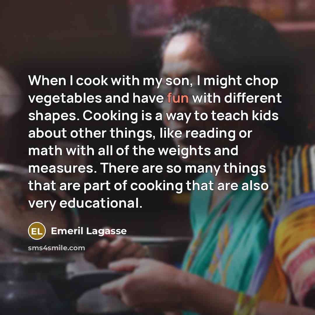 “When I cook with my son, I might chop vegetables…” quote by Emeril Lagasse