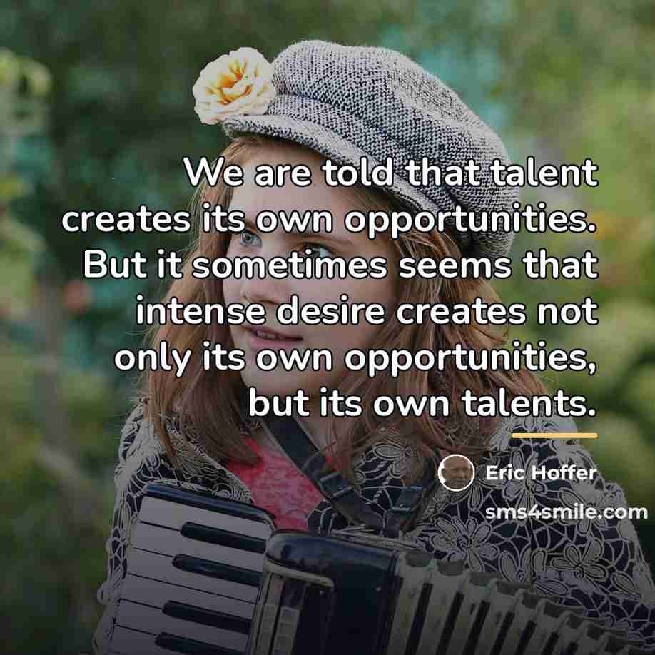 “We are told that talent creates its own opportunities. But…” quote by Eric Hoffer