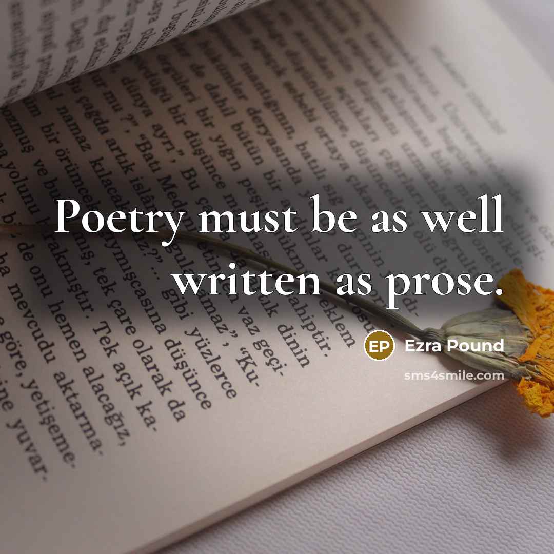 “Poetry must be as well written as prose.…” quote by Ezra Pound