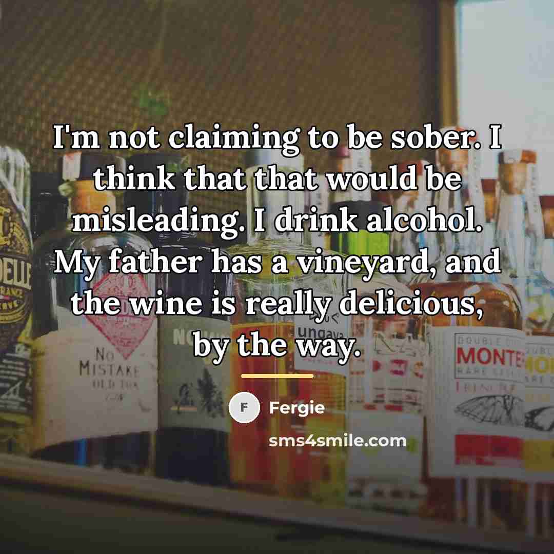“I'm not claiming to be sober. I think that that…” quote by Fergie
