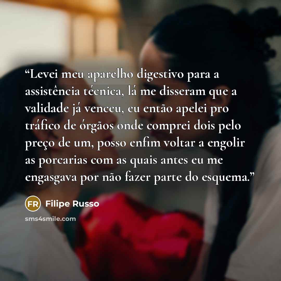“Levei meu aparelho digestivo para a assistência técnica, lá me disseram que a validade já venceu, eu então apelei pro tráfico de órgãos onde comprei dois pelo preço de um, posso enfim voltar a engolir as porcarias com as quais antes eu me engasgava por não fazer parte do esquema.” quote by Filipe Russo
