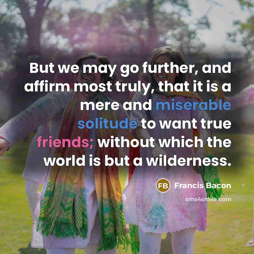 “But we may go further, and affirm most truly, that…” quote by Francis Bacon