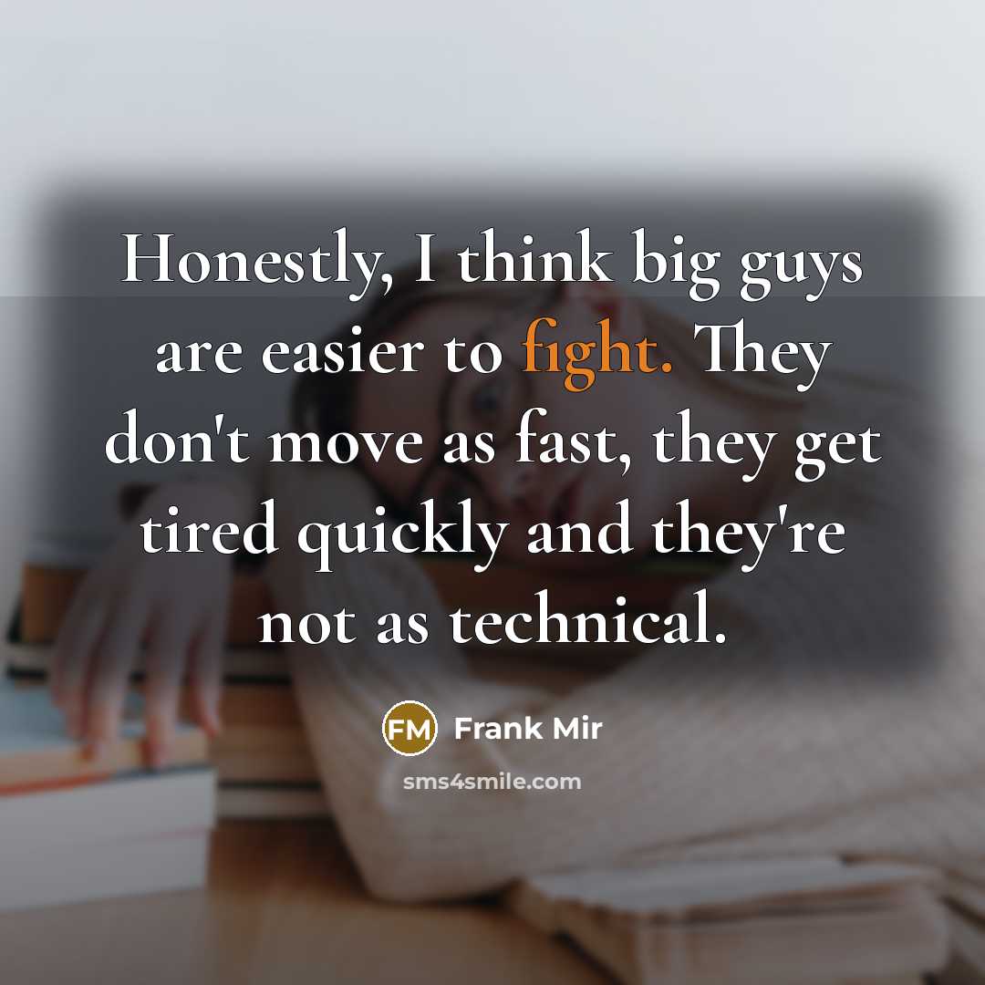 “Honestly, I think big guys are easier to fight. They…” quote by Frank Mir