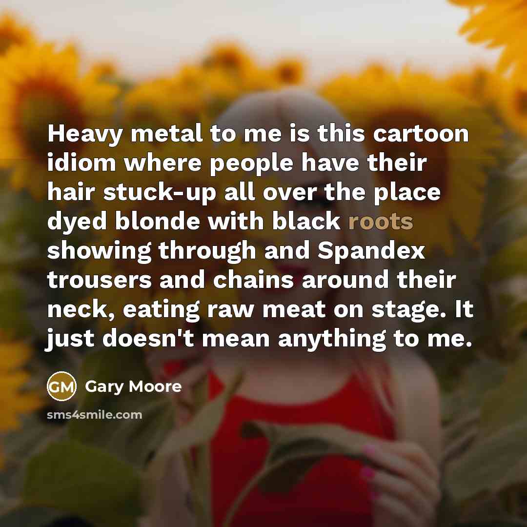 “Heavy metal to me is this cartoon idiom where people…” quote by Gary Moore