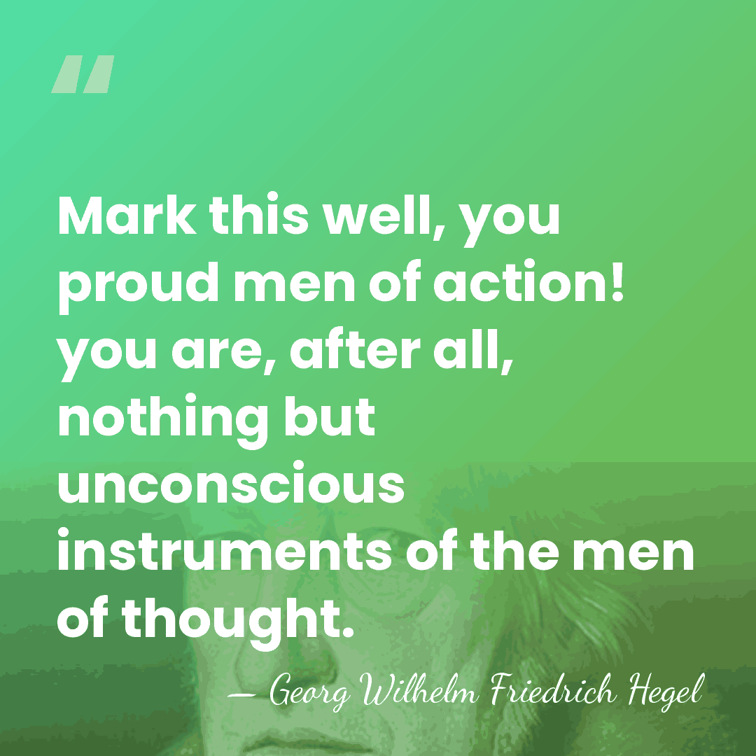 Mark this well, you proud men of action! you are, after all,&hellip; - Georg Wilhelm Friedrich Hegel