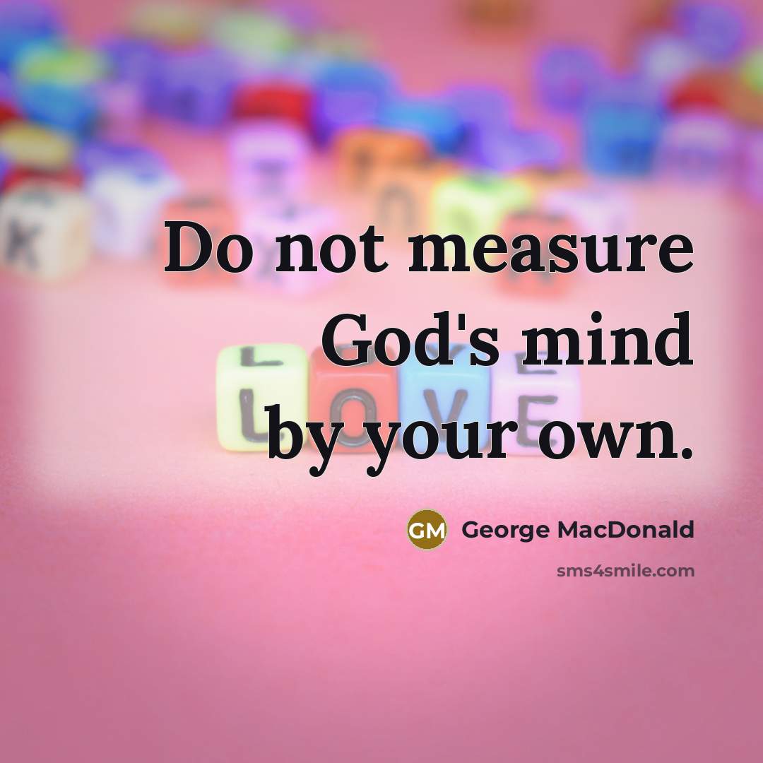 “Do not measure God's mind by your own.…” quote by George MacDonald