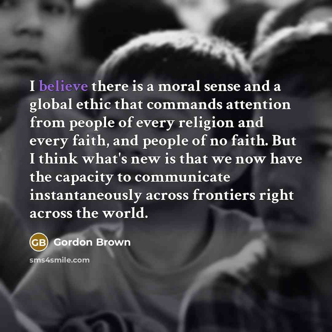 “I believe there is a moral sense and a global…” quote by Gordon Brown