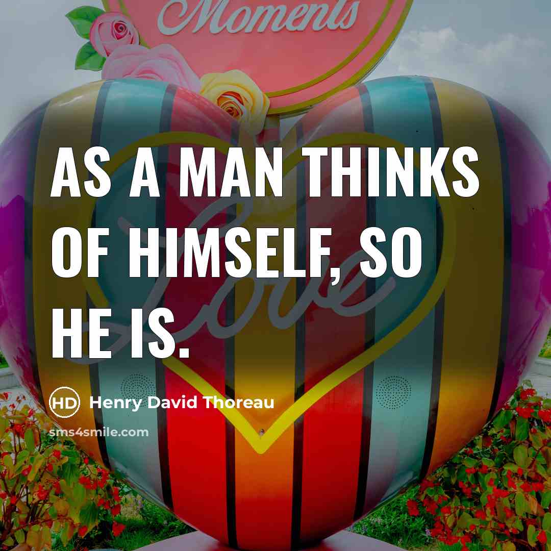 “As a man thinks of himself, so he is.…” quote by Henry David Thoreau