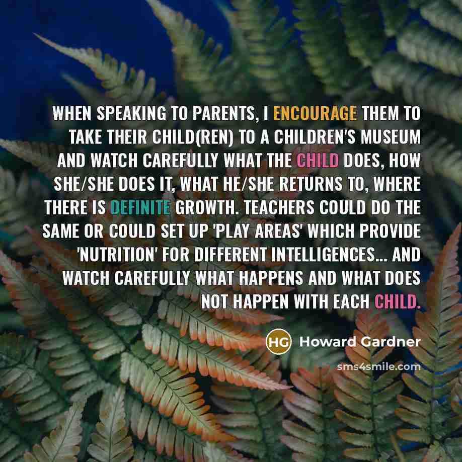“When speaking to parents, I encourage them to take their…” quote by Howard Gardner