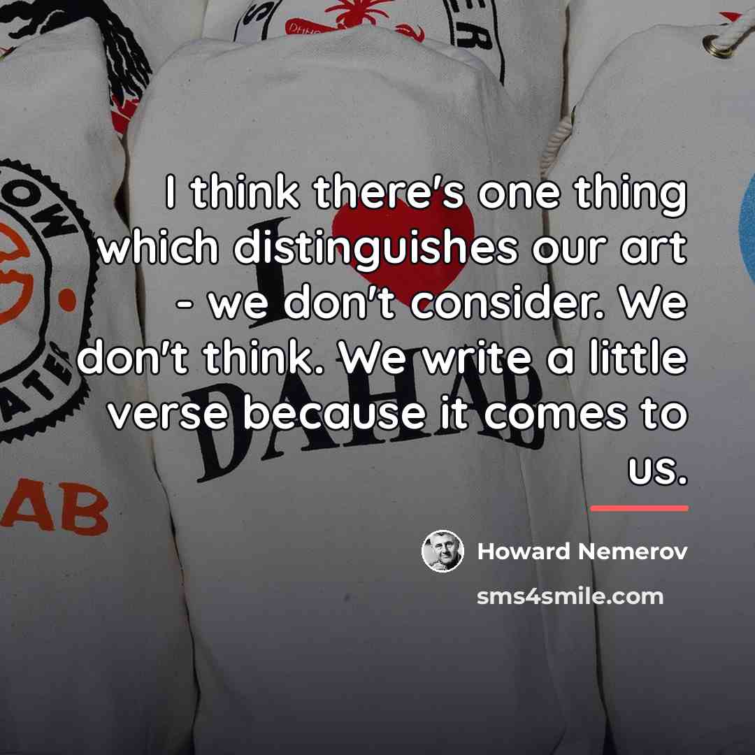 “I think there's one thing which distinguishes our art -…” quote by Howard Nemerov