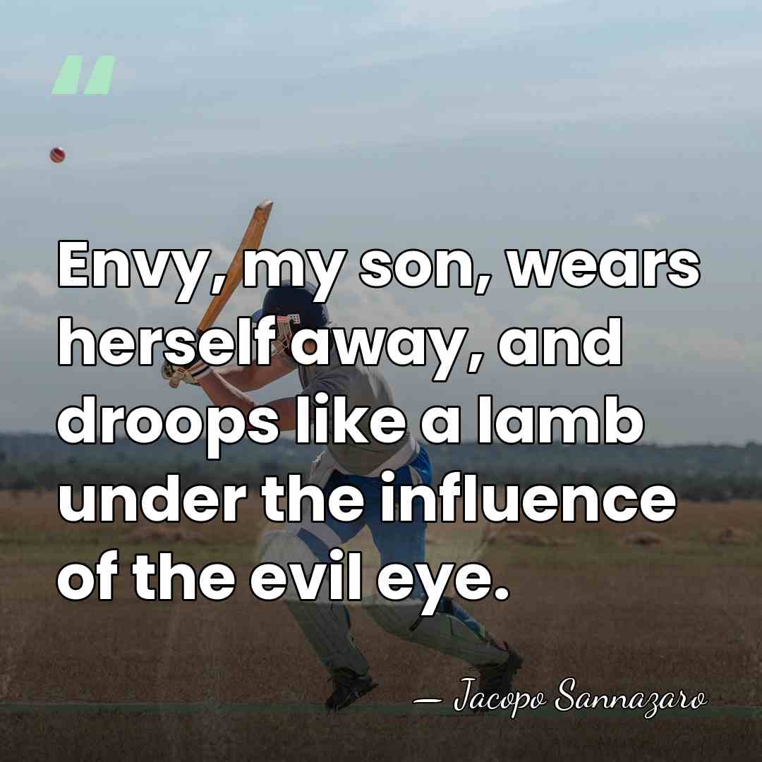 Envy, my son, wears herself away, and droops like a lamb under&hellip; - Jacopo Sannazaro