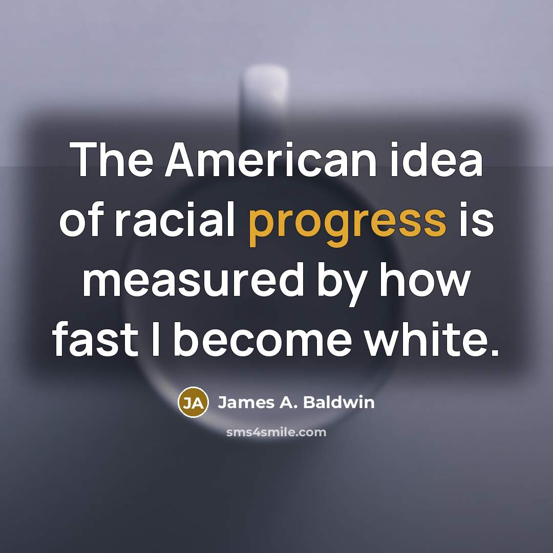 “The American idea of racial progress is measured by how…” quote by James A. Baldwin