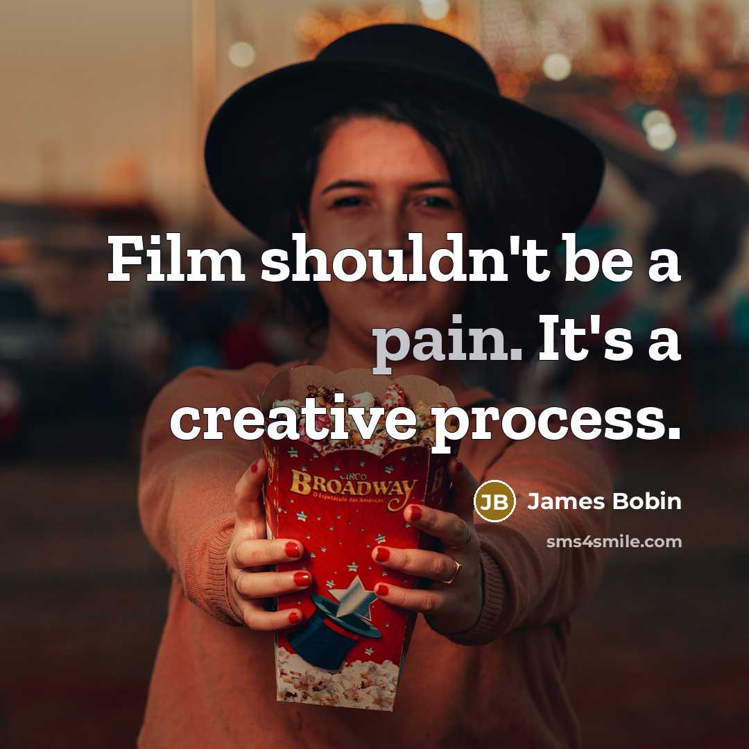 “Film shouldn't be a pain. It's a creative process.…” quote by James Bobin