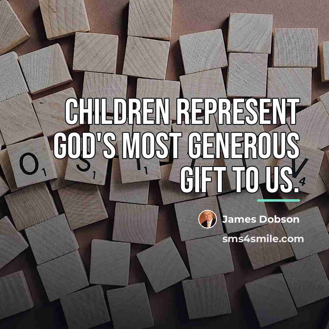 “Children represent God's most generous gift to us.…” quote by James Dobson
