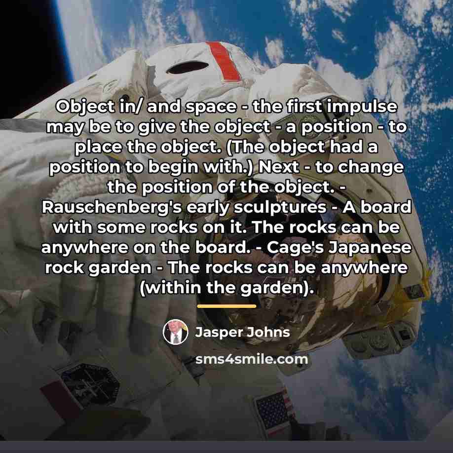 “Object in/ and space - the first impulse may be…” quote by Jasper Johns