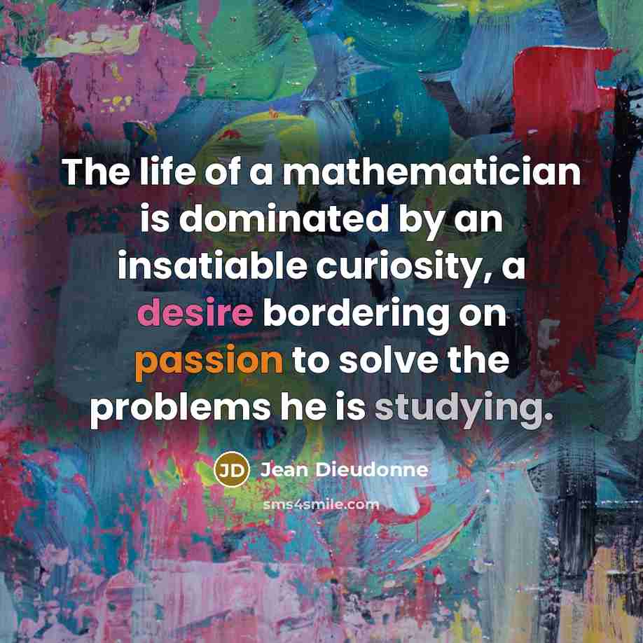 “The life of a mathematician is dominated by an insatiable…” quote by Jean Dieudonne