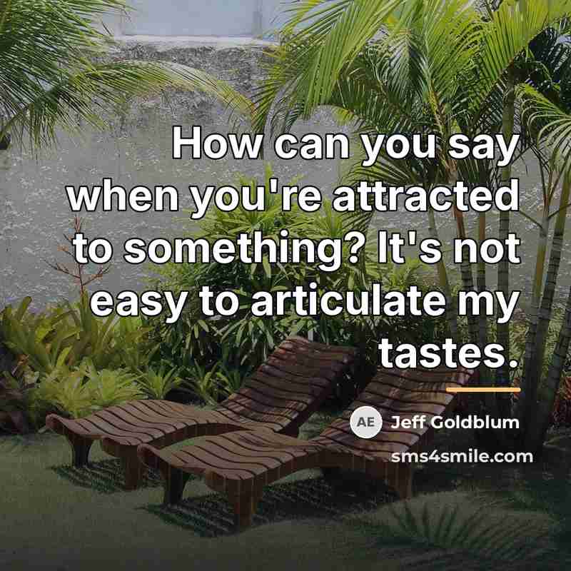 “How can you say when you're attracted to something? It's…” quote by Jeff Goldblum