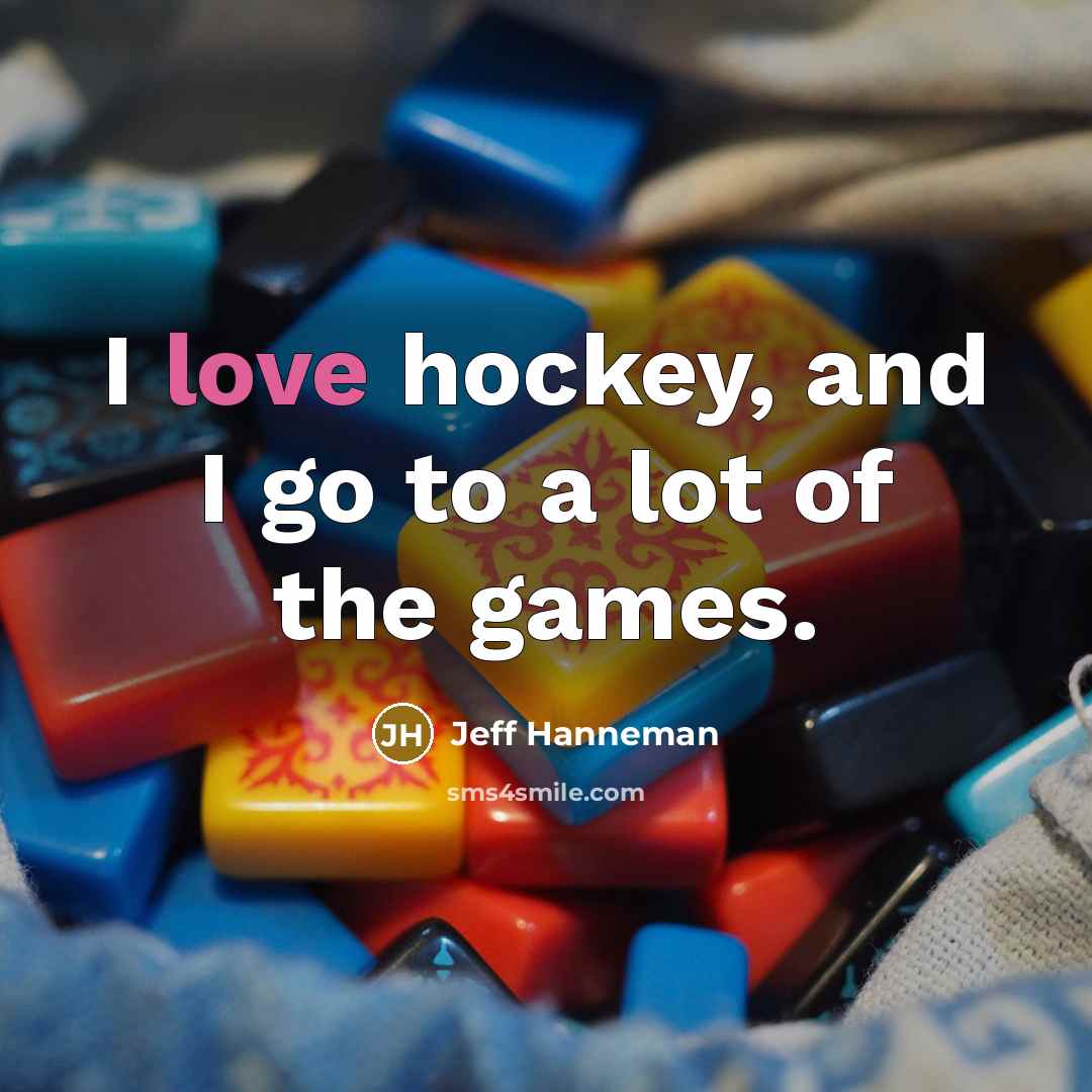 “I love hockey, and I go to a lot of…” quote by Jeff Hanneman