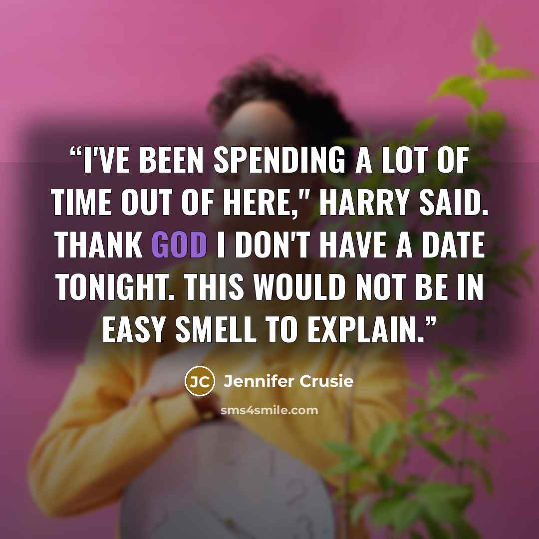 “I've been spending a lot of time out of here," Harry said. Thank God I don't have a date tonight. This would not be in easy smell to explain.” quote by Jennifer Crusie