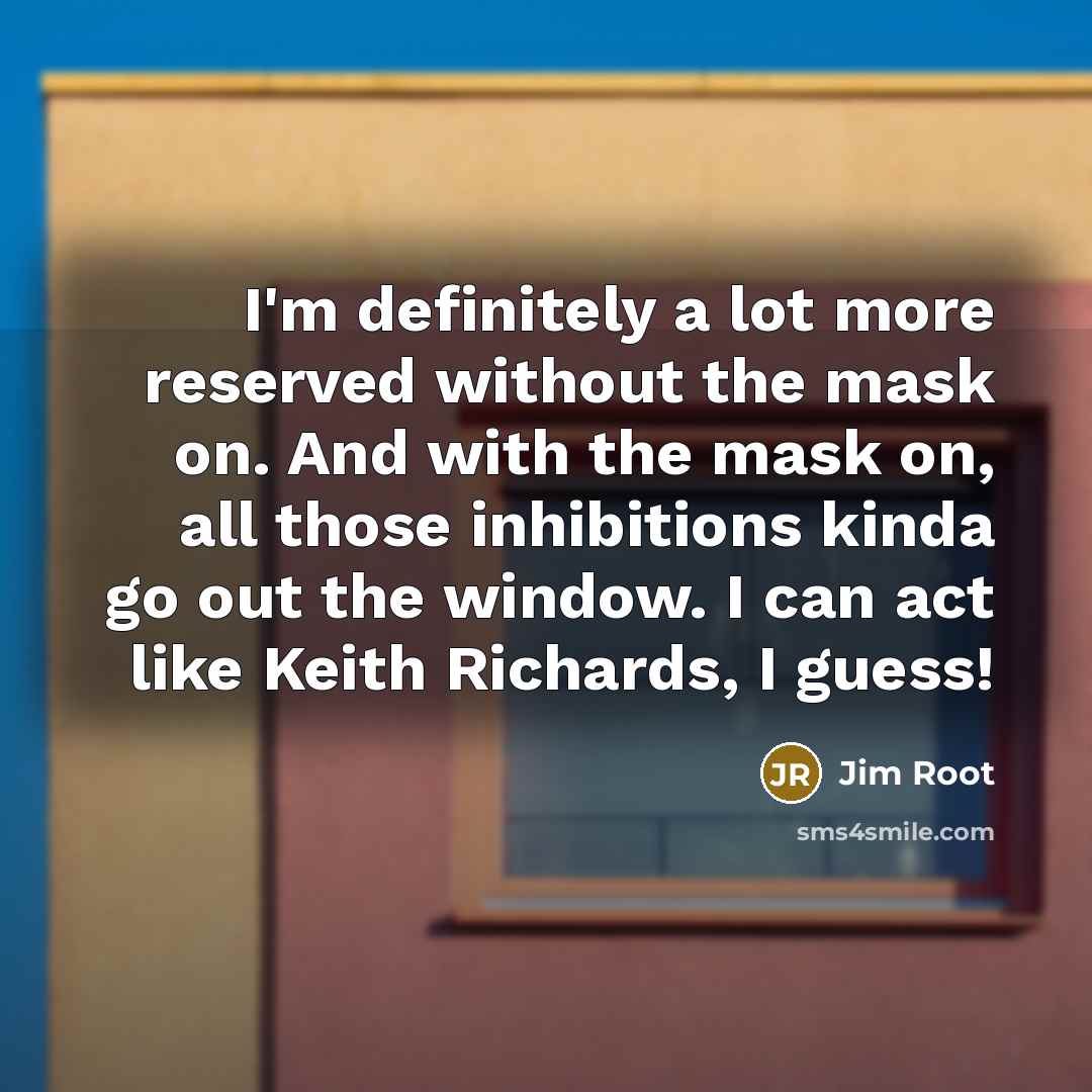 “I'm definitely a lot more reserved without the mask on.…” quote by Jim Root