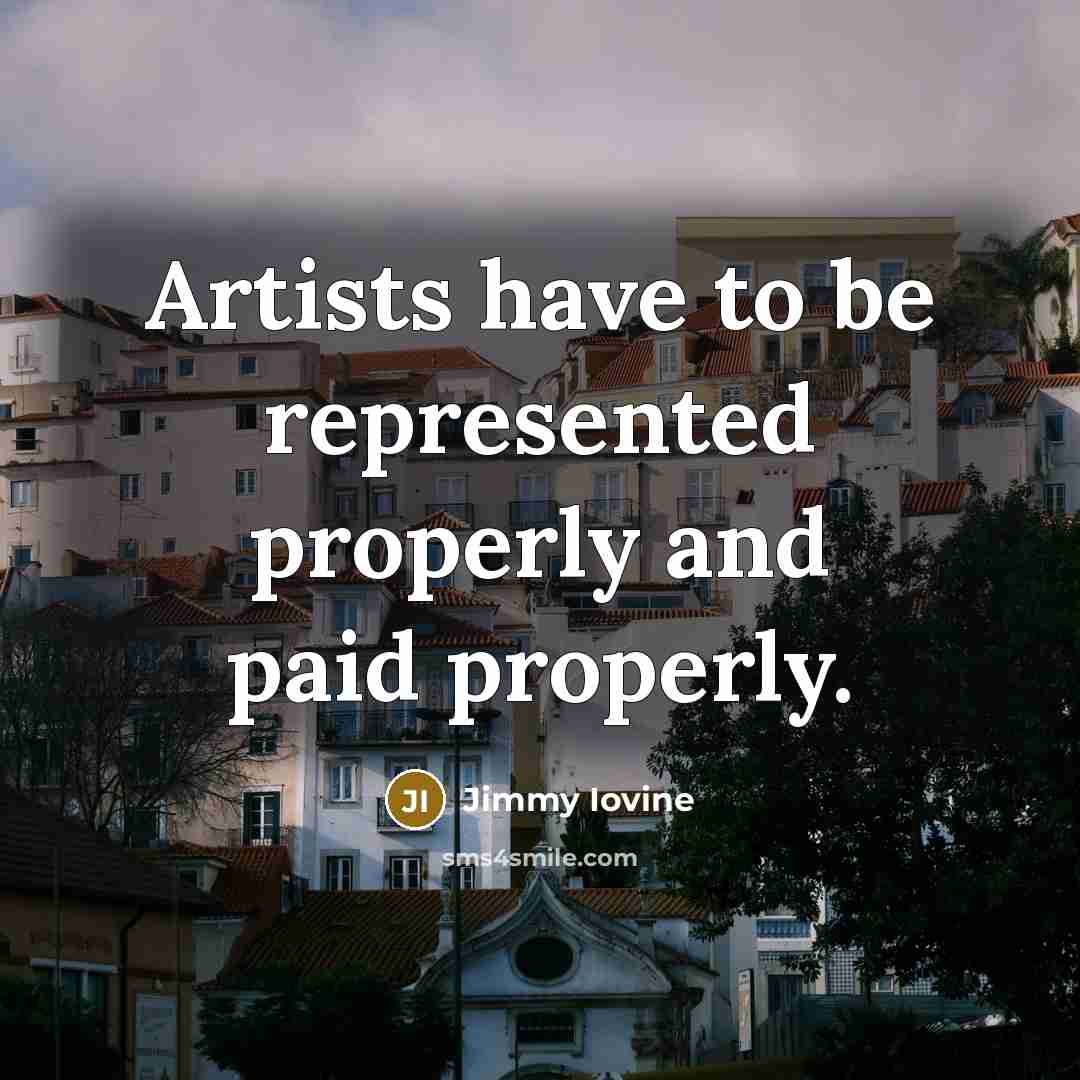 “Artists have to be represented properly and paid properly.…” quote by Jimmy Iovine