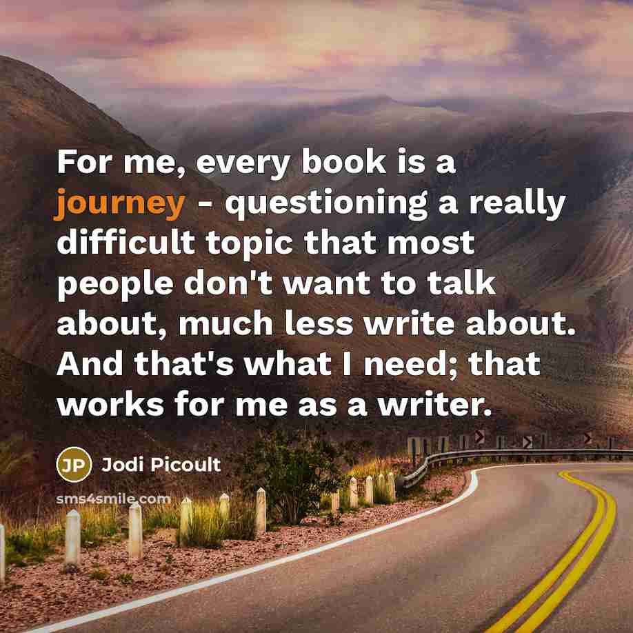 “For me, every book is a journey - questioning a…” quote by Jodi Picoult