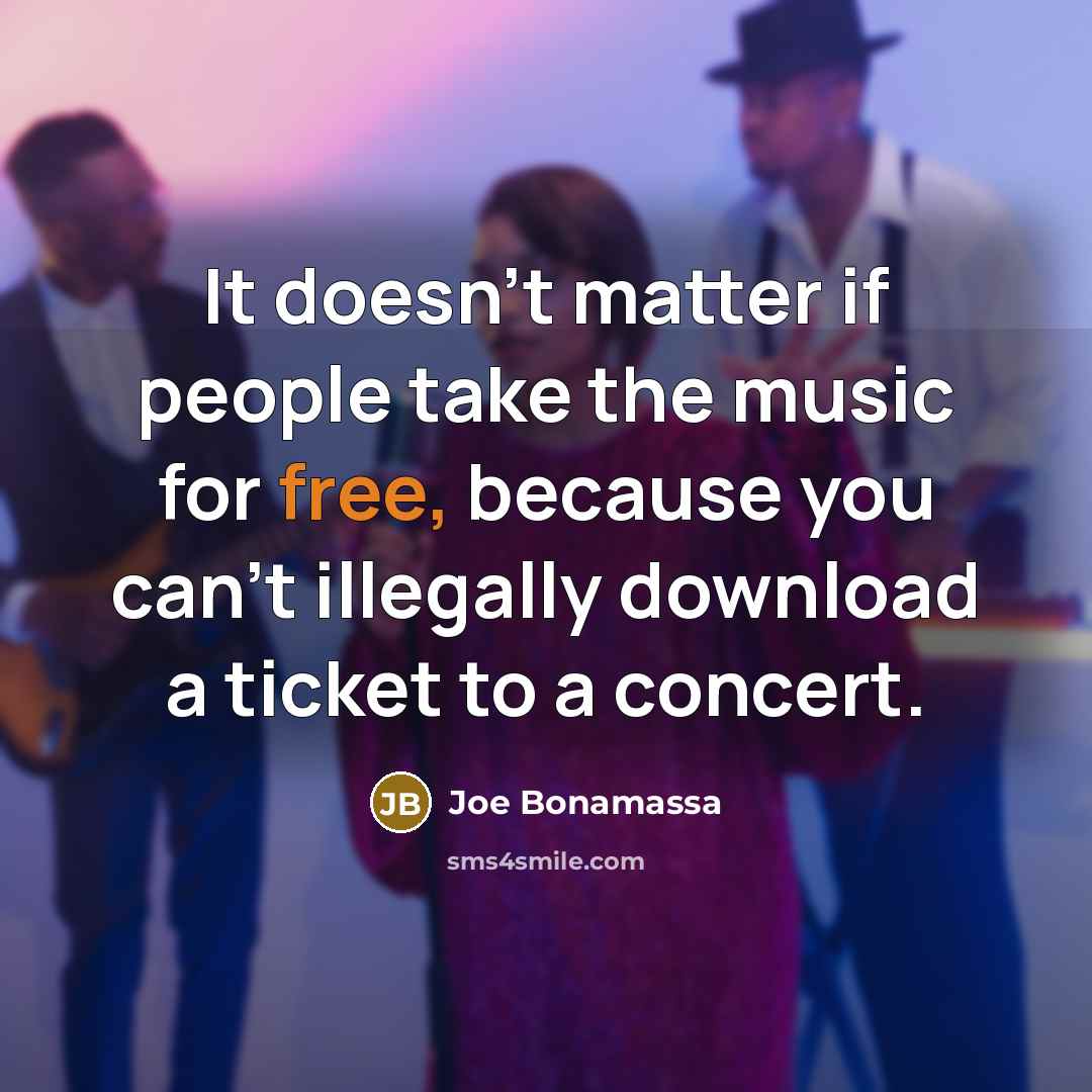 “It doesn't matter if people take the music for free,…” quote by Joe Bonamassa