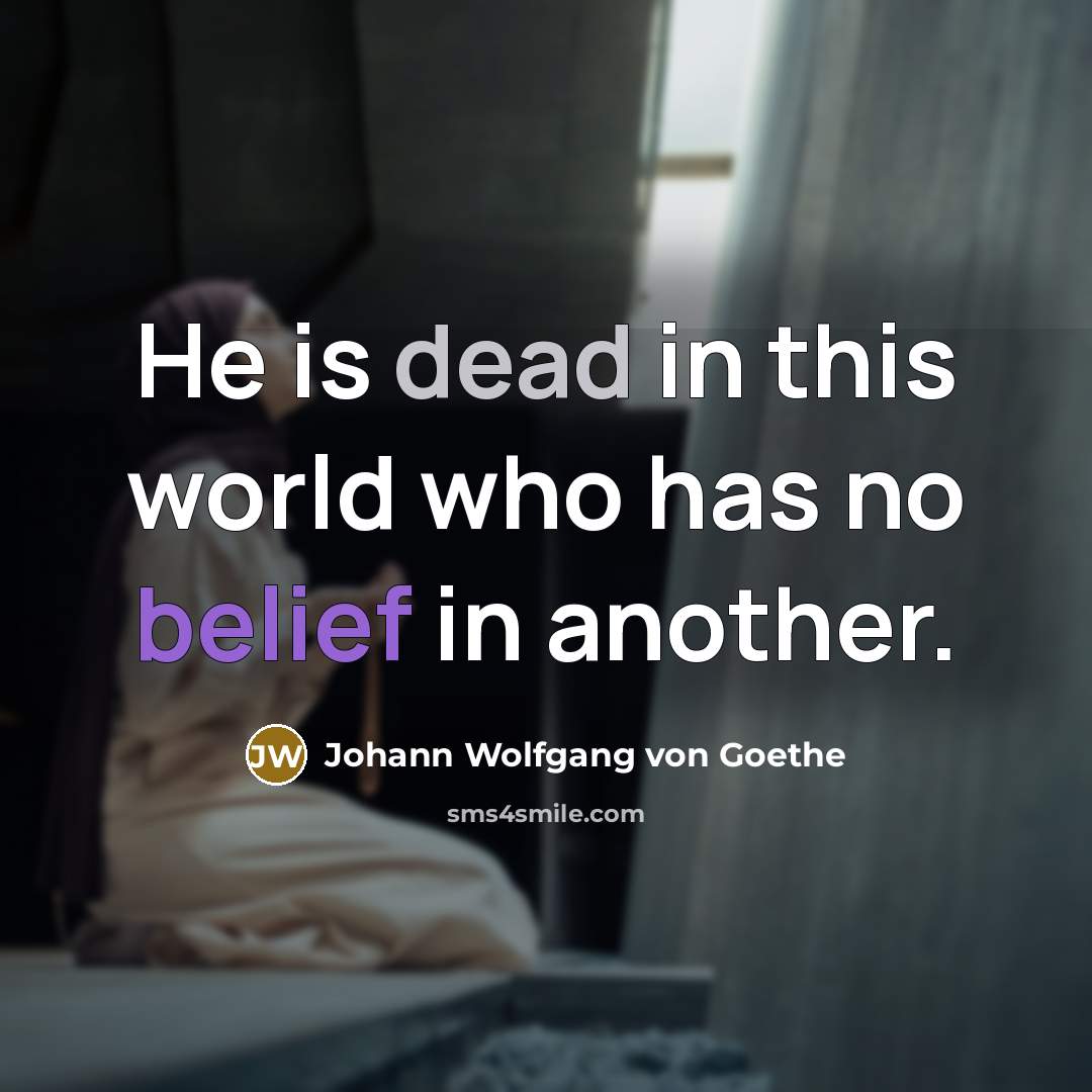 “He is dead in this world who has no belief…” quote by Johann Wolfgang von Goethe