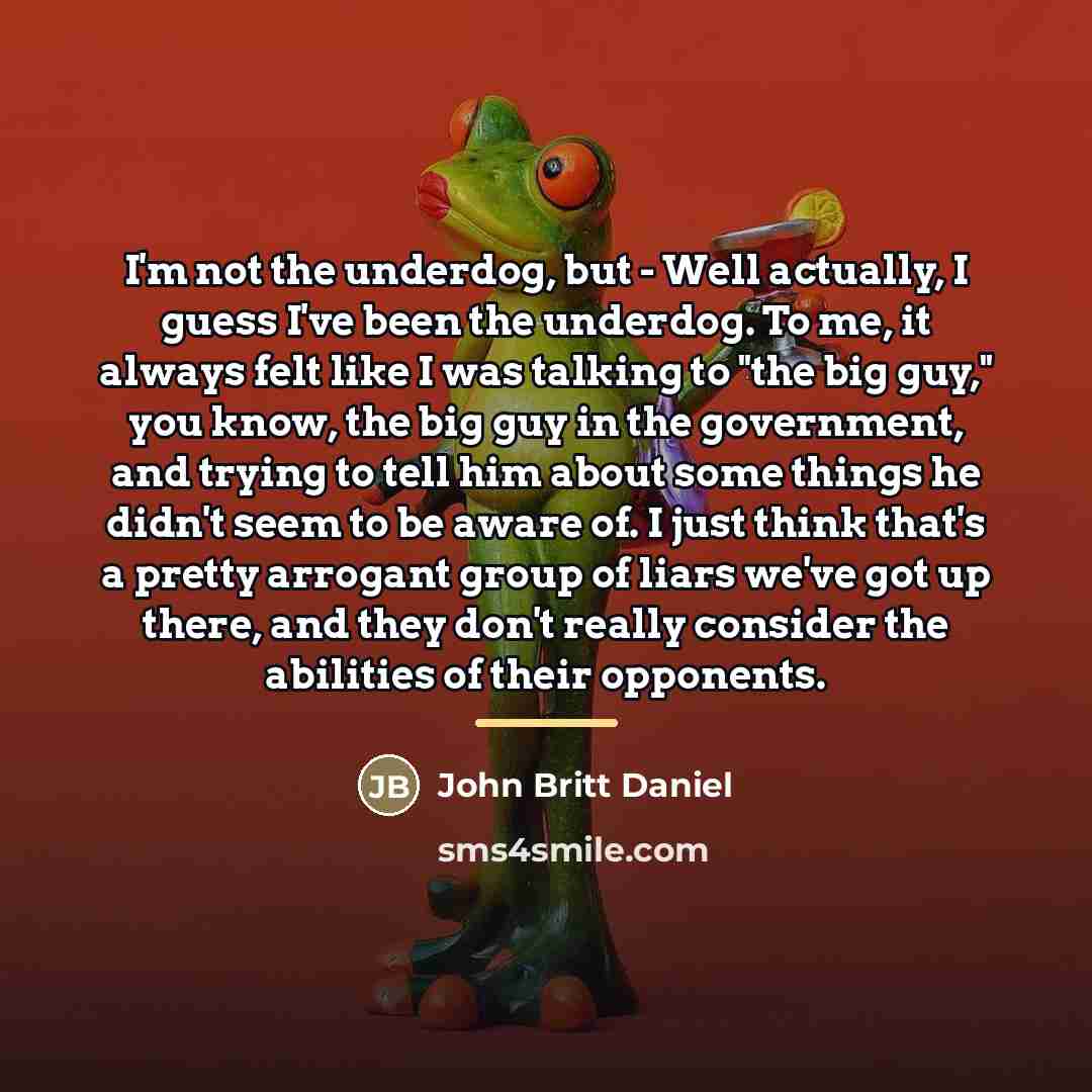 “I'm not the underdog, but - Well actually, I guess…” quote by John Britt Daniel