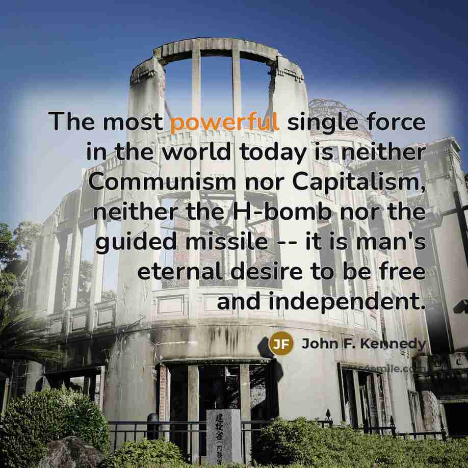 “The most powerful single force in the world today is…” quote by John F. Kennedy