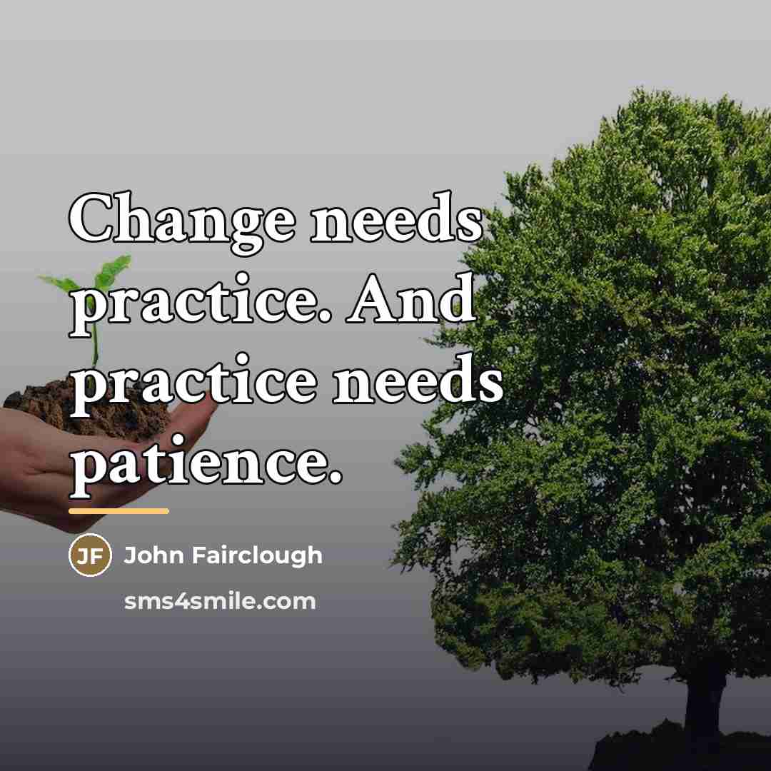 “Change needs practice. And practice needs patience.…” quote by John Fairclough