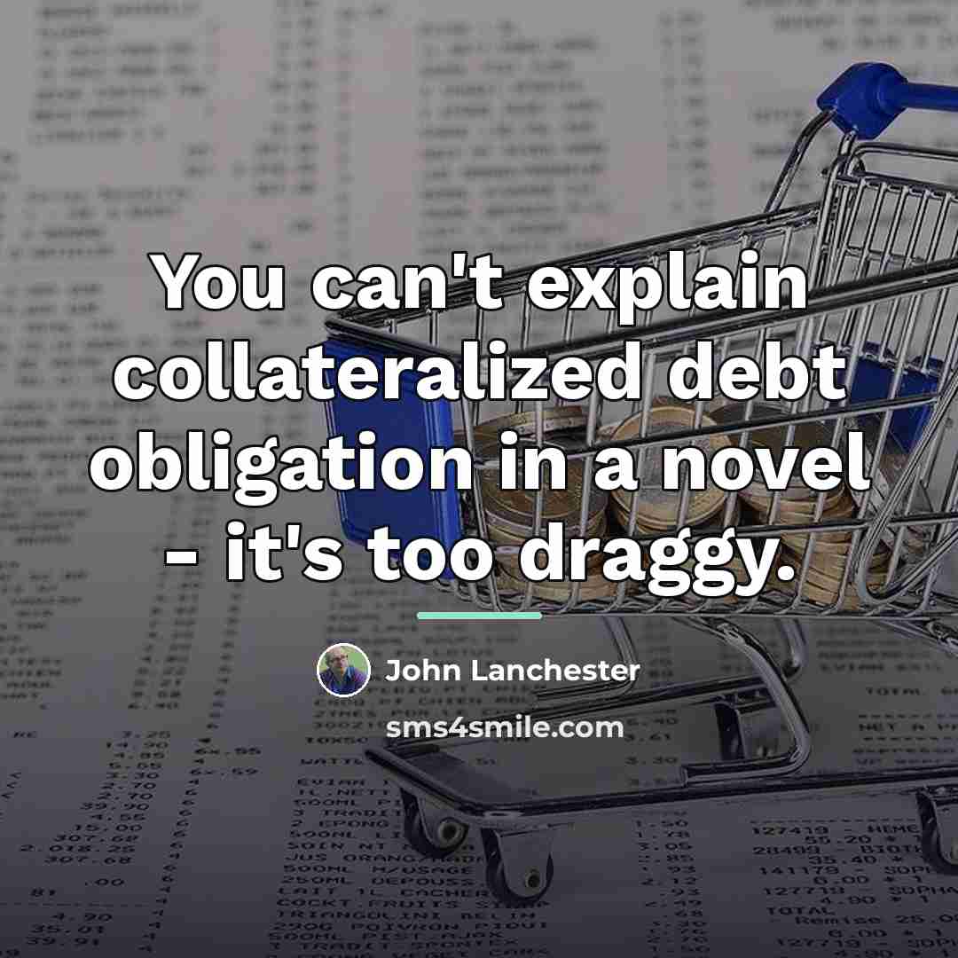 “You can't explain collateralized debt obligation in a novel -…” quote by John Lanchester