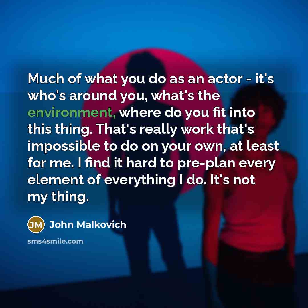 “Much of what you do as an actor - it's…” quote by John Malkovich