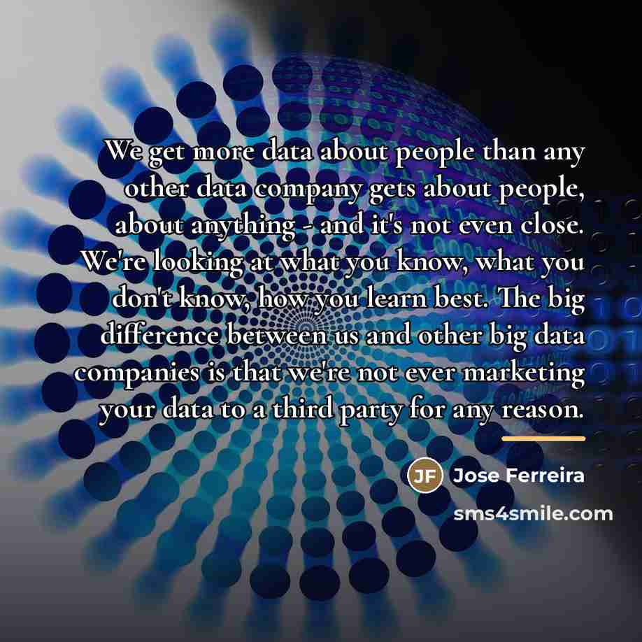 “We get more data about people than any other data…” quote by Jose Ferreira