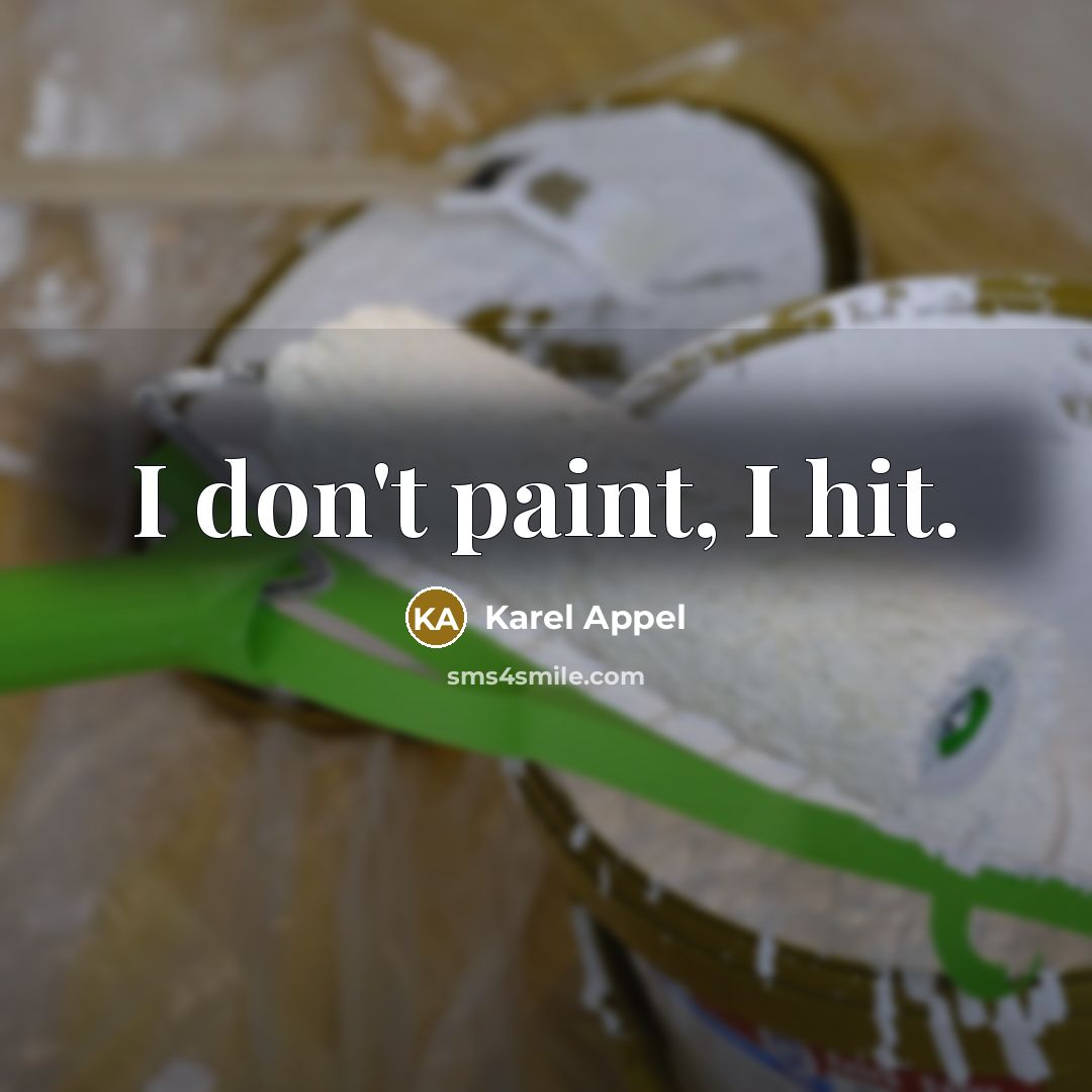 “I don't paint, I hit.” quote by Karel Appel