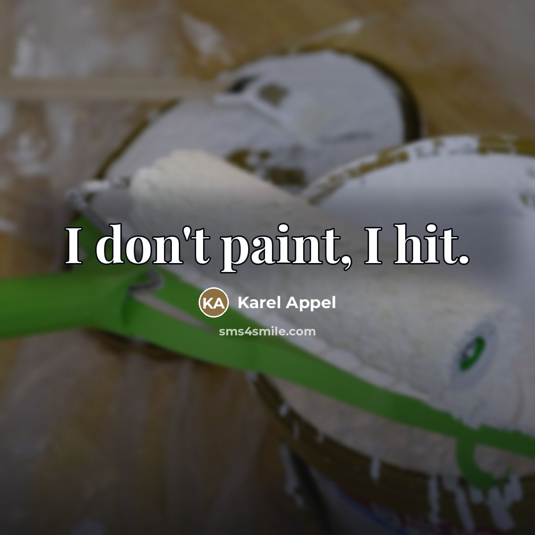 “I don't paint, I hit.…” quote by Karel Appel