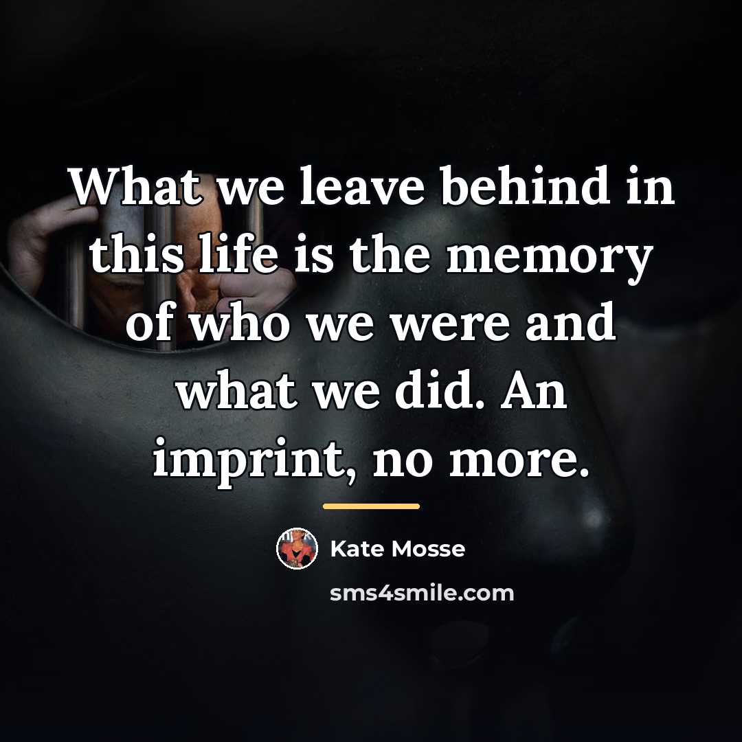 “What we leave behind in this life is the memory…” quote by Kate Mosse