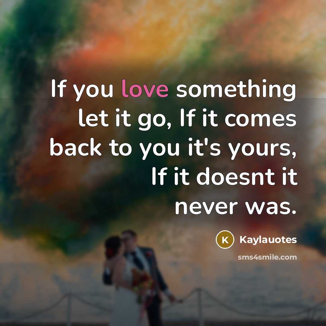 “If you love something let it go, If it comes back to you it's yours, If it doesnt it never was.” quote by Kaylauotes