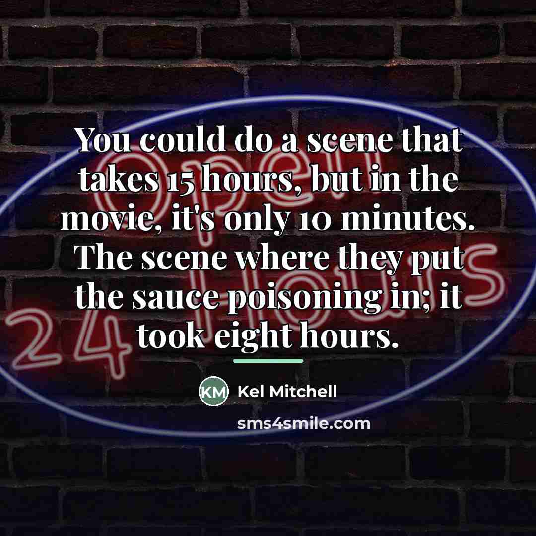 “You could do a scene that takes 15 hours, but…” quote by Kel Mitchell