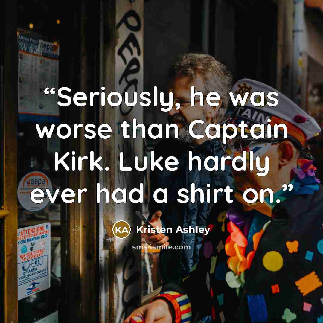 “Seriously, he was worse than Captain Kirk. Luke hardly ever had a shirt on.” quote by Kristen Ashley
