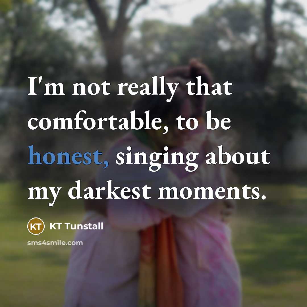 “I'm not really that comfortable, to be honest, singing about…” quote by KT Tunstall